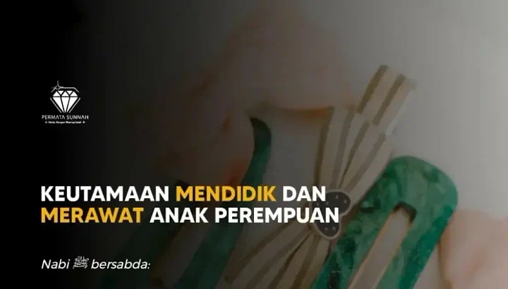 Keutamaan Mendidik Anak Perempuan: Pelindung dari Neraka & Jaminan Surga