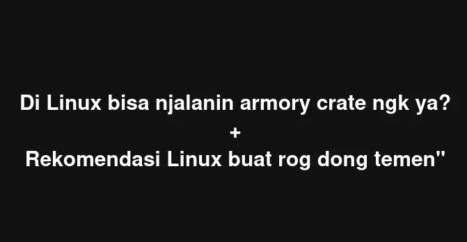 Cara Menjalankan Armoury Crate di Linux & Distro Terbaik untuk ROG